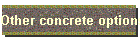 Other concrete options